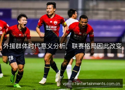 外援群体时代意义分析,联赛格局因此改变 外援群体时代意义分析,联赛格局因此改变